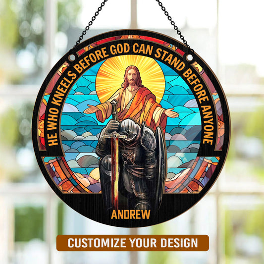 Who Kneels Before God Can Stand Before Anyone - Personalized Window Hanging Suncatcher FCWHSCLEH1692TA