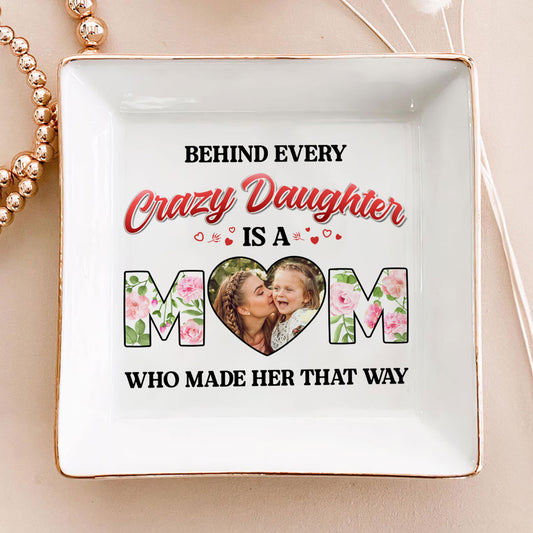 Behind Every Crazy Daughter Is A Mom - Personalized Jewelry Dish FCJDLEHA2447L