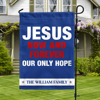 Jesus Now & Forever Our Only Hope - Personalized Garden Flag