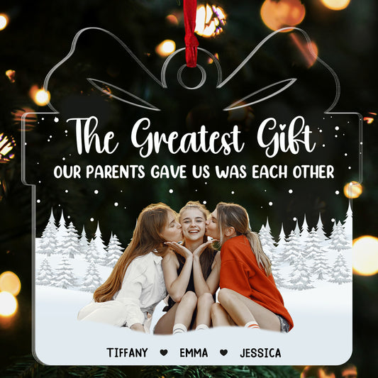 The Greatest Gift Our Parents Gave Us Sibling - Personalized 1-Side Acrylic Ornament FCACOLETN2802T