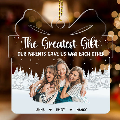The Greatest Gift Our Parents Gave Us Sibling - Personalized 1-Side Acrylic Ornament FCACOLETN2802T