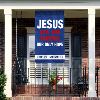 Jesus Now & Forever Our Only Hope - Personalized Garden Flag