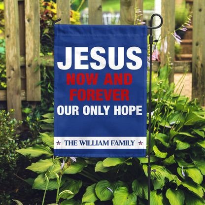 Jesus Now & Forever Our Only Hope - Personalized Garden Flag