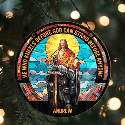 Who Kneels Before God Can Stand Before Anyone - Personalized Window Hanging Suncatcher FCWHSCLEH1692TA